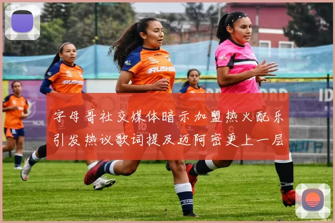字母哥社交媒体暗示加盟热火配乐引发热议歌词提及迈阿密更上一层楼
